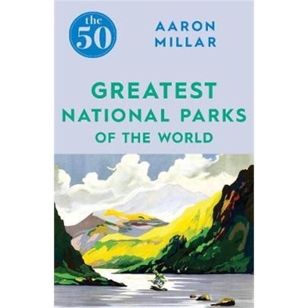 The 50 Greatest National Parks of the World (Paperback) - Aaron Millar